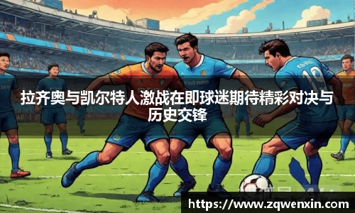 拉齐奥与凯尔特人激战在即球迷期待精彩对决与历史交锋