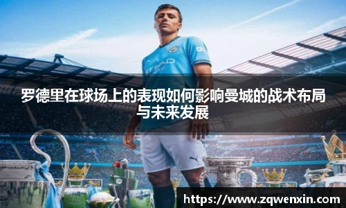 罗德里在球场上的表现如何影响曼城的战术布局与未来发展