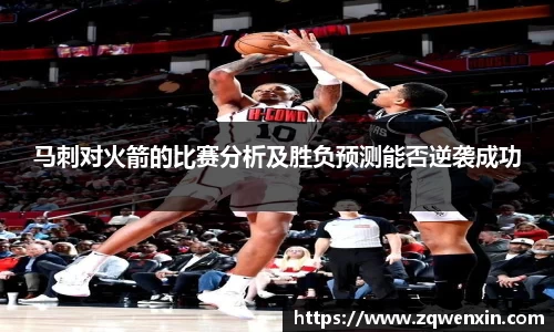 马刺对火箭的比赛分析及胜负预测能否逆袭成功